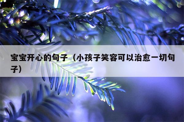 宝宝开心的句子（小孩子笑容可以治愈一切句子）