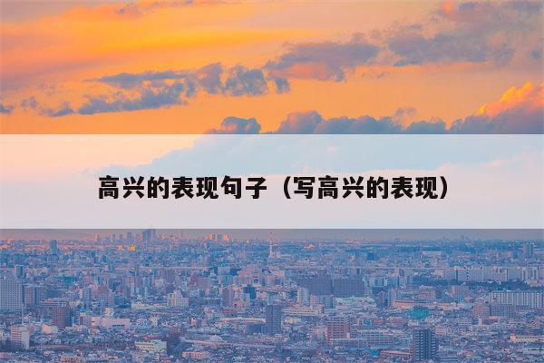 高兴的表现句子（写高兴的表现）