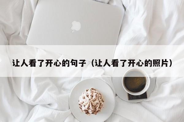让人看了开心的句子（让人看了开心的照片）