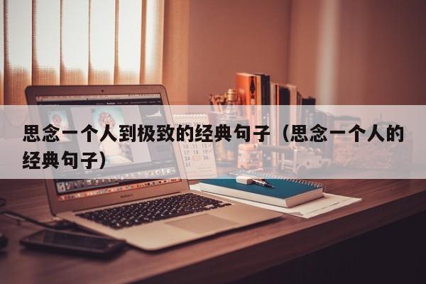思念一个人到极致的经典句子（思念一个人的经典句子）