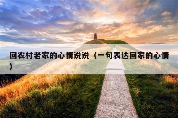 回农村老家的心情说说（一句表达回家的心情）