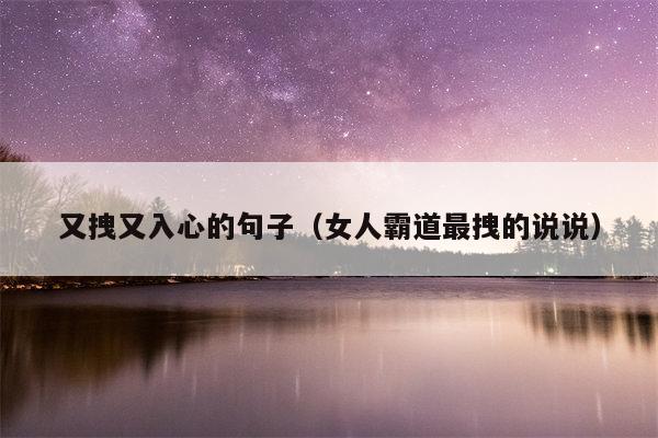 又拽又入心的句子（女人霸道最拽的说说）