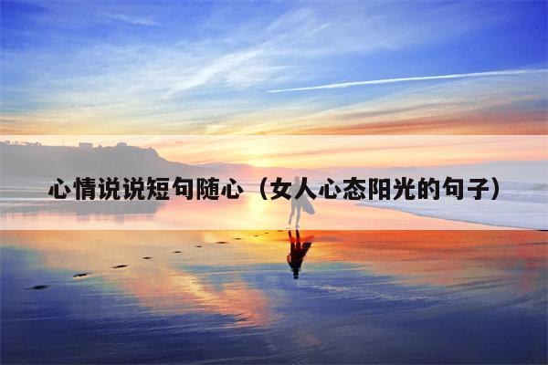 心情说说短句随心（女人心态阳光的句子）