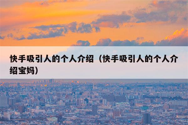 快手吸引人的个人介绍（快手吸引人的个人介绍宝妈）