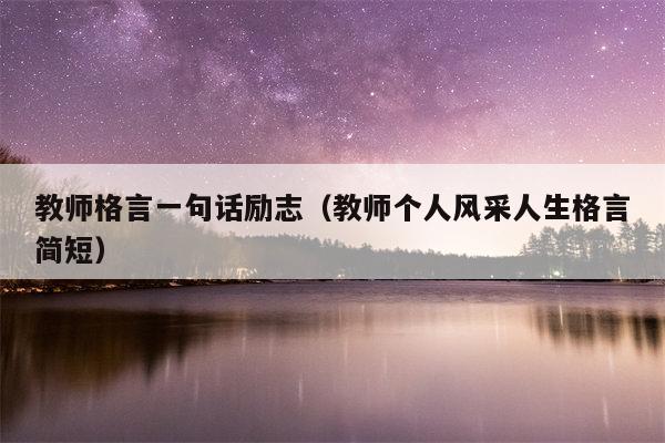 教师格言一句话励志（教师个人风采人生格言简短）