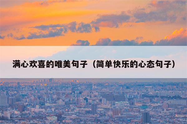 满心欢喜的唯美句子（简单快乐的心态句子）
