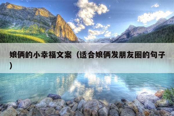 娘俩的小幸福文案（适合娘俩发朋友圈的句子）