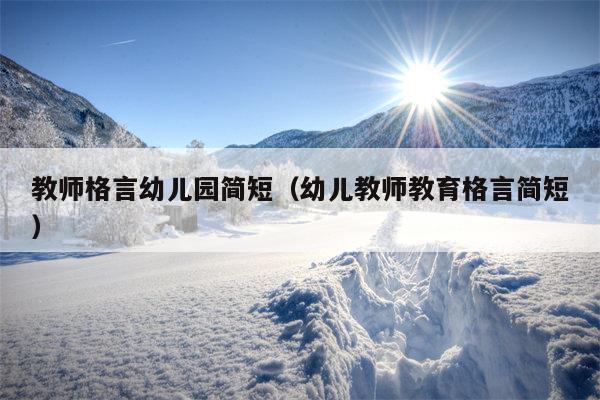 教师格言幼儿园简短（幼儿教师教育格言简短）