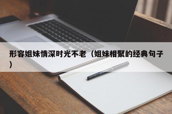 形容姐妹情深时光不老（姐妹相聚的经典句子）