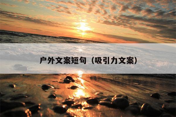户外文案短句（吸引力文案）