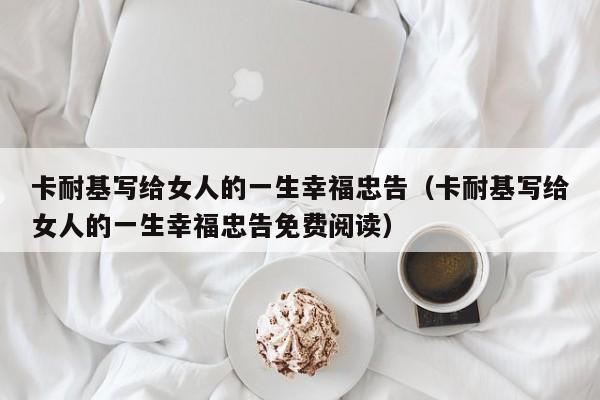 卡耐基写给女人的一生幸福忠告（卡耐基写给女人的一生幸福忠告免费阅读）