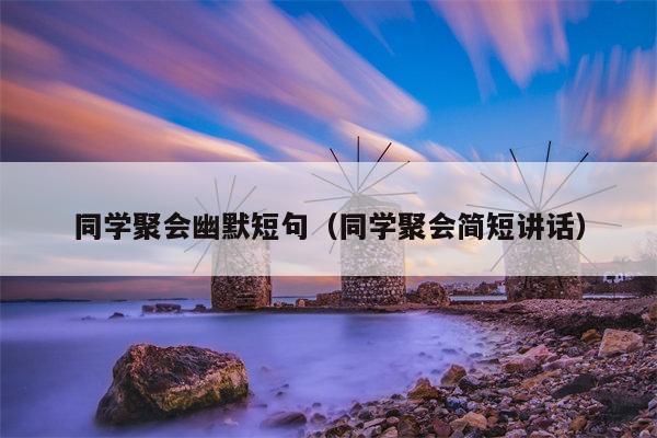 同学聚会幽默短句（同学聚会简短讲话）