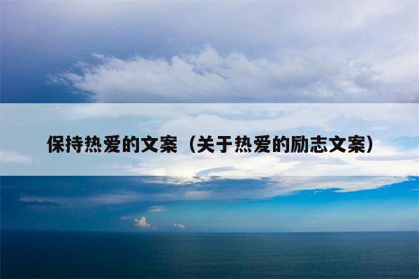 保持热爱的文案（关于热爱的励志文案）