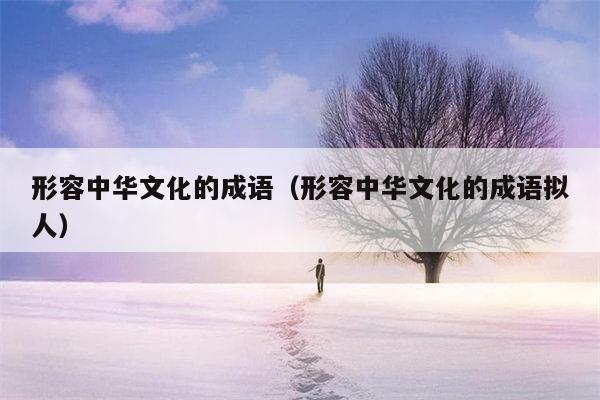 形容中华文化的成语（形容中华文化的成语拟人）