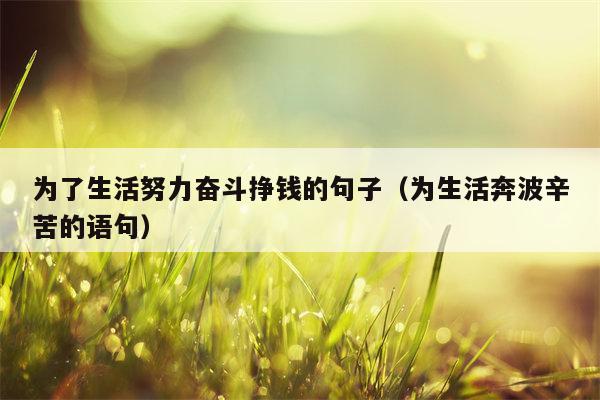 为了生活努力奋斗挣钱的句子（为生活奔波辛苦的语句）