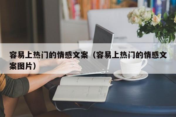 容易上热门的情感文案（容易上热门的情感文案图片）