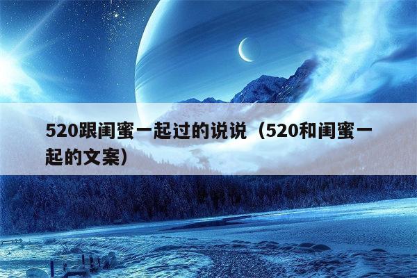520跟闺蜜一起过的说说（520和闺蜜一起的文案）