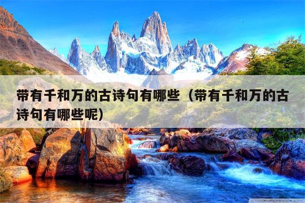 带有千和万的古诗句有哪些（带有千和万的古诗句有哪些呢）