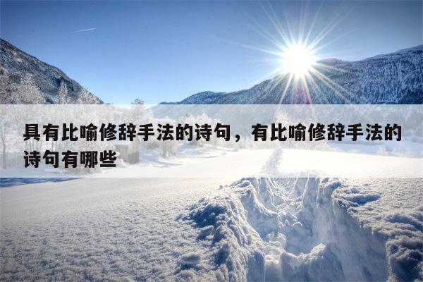 具有比喻修辞手法的诗句，有比喻修辞手法的诗句有哪些