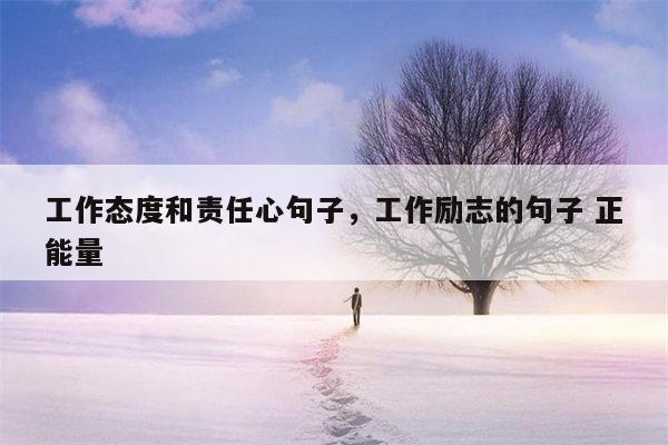 工作态度和责任心句子，工作励志的句子 正能量