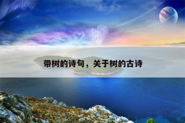 带树的诗句，关于树的古诗