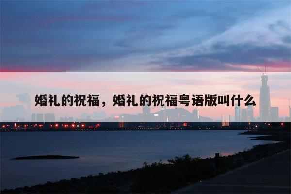 婚礼的祝福，婚礼的祝福粤语版叫什么