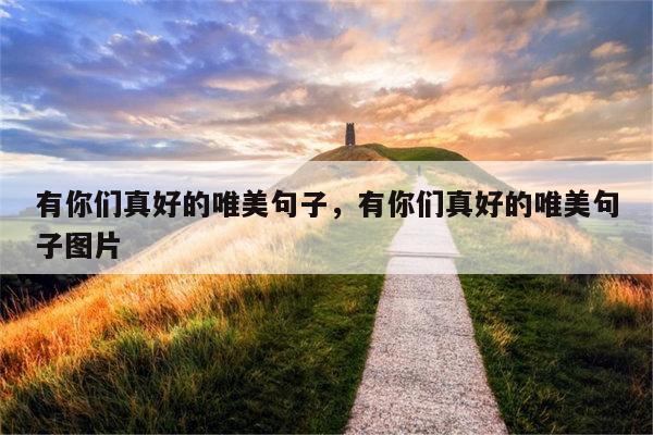 有你们真好的唯美句子，有你们真好的唯美句子图片
