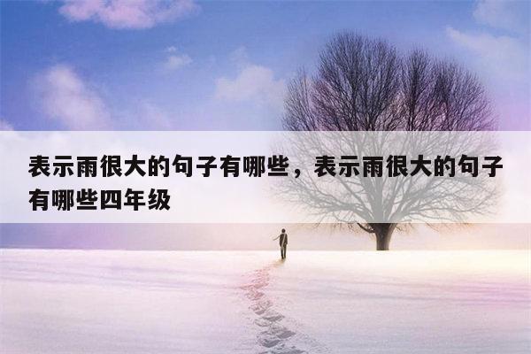 表示雨很大的句子有哪些，表示雨很大的句子有哪些四年级