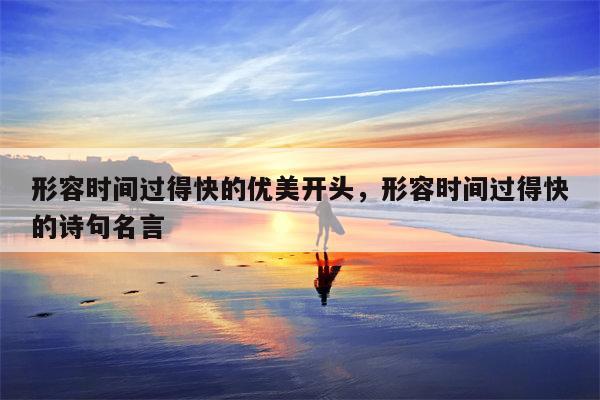 形容时间过得快的优美开头，形容时间过得快的诗句名言