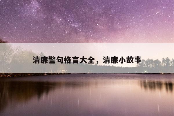 清廉警句格言大全，清廉小故事