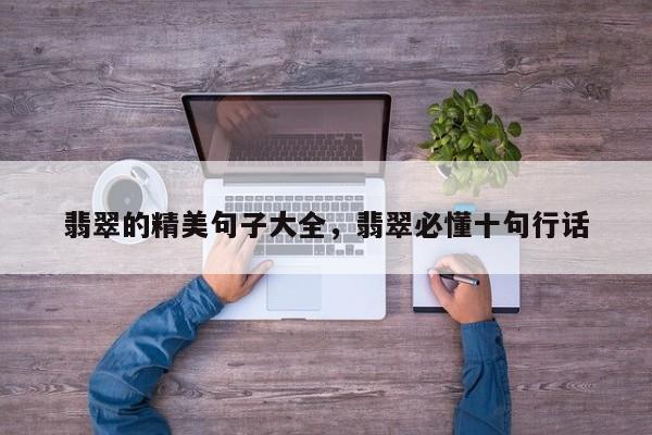 翡翠的精美句子大全，翡翠必懂十句行话