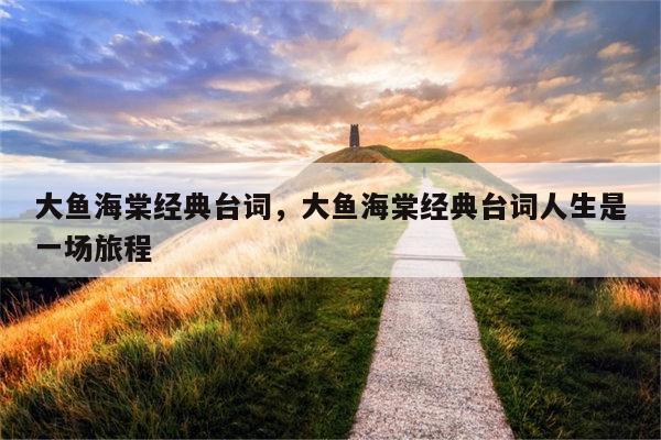 大鱼海棠经典台词，大鱼海棠经典台词人生是一场旅程