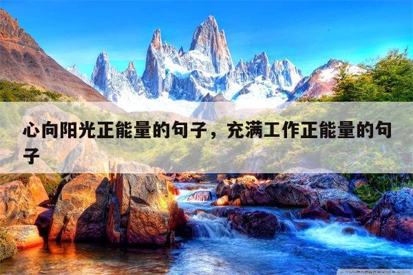 心向阳光正能量的句子，充满工作正能量的句子