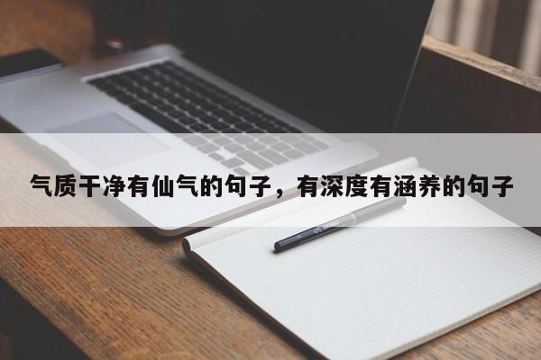 气质干净有仙气的句子，有深度有涵养的句子