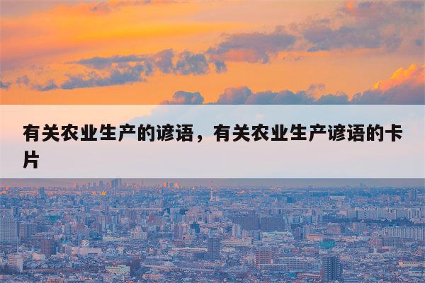 有关农业生产的谚语，有关农业生产谚语的卡片