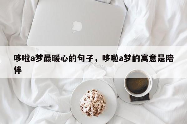 哆啦a梦最暖心的句子，哆啦a梦的寓意是陪伴