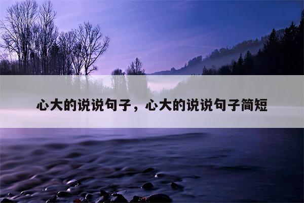 心大的说说句子，心大的说说句子简短