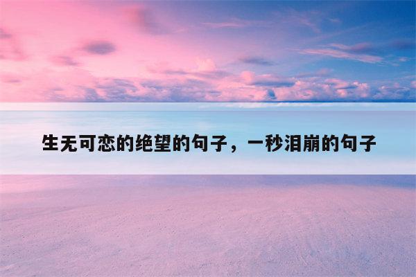 生无可恋的绝望的句子，一秒泪崩的句子
