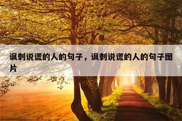 讽刺说谎的人的句子，讽刺说谎的人的句子图片