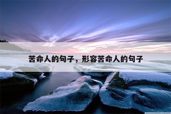 苦命人的句子，形容苦命人的句子
