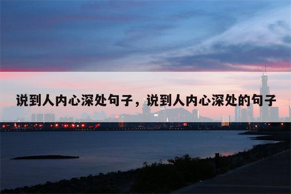 说到人内心深处句子，说到人内心深处的句子