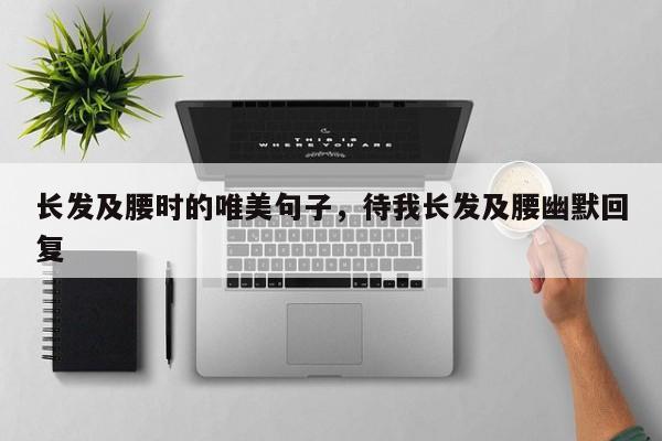 长发及腰时的唯美句子，待我长发及腰幽默回复