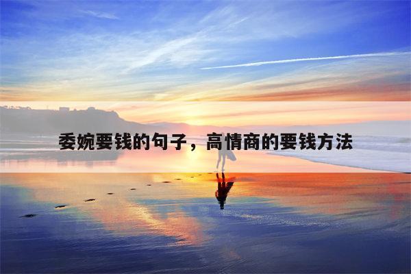 委婉要钱的句子，高情商的要钱方法