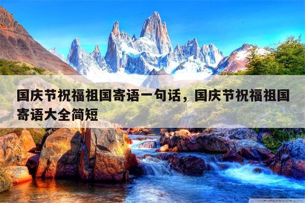 国庆节祝福祖国寄语一句话，国庆节祝福祖国寄语大全简短