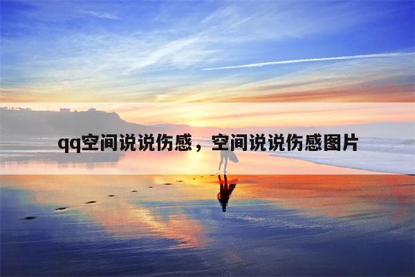qq空间说说伤感，空间说说伤感图片