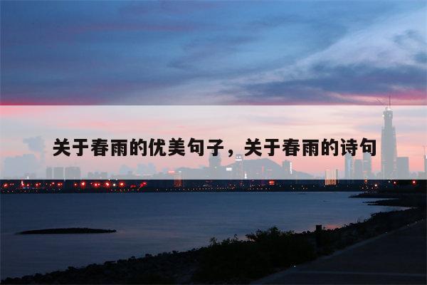 关于春雨的优美句子，关于春雨的诗句