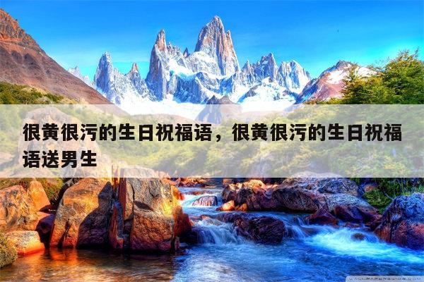 很黄很污的生日祝福语，很黄很污的生日祝福语送男生