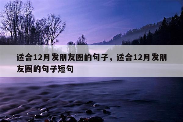 适合12月发朋友圈的句子，适合12月发朋友圈的句子短句
