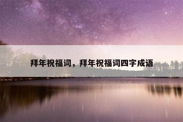 拜年祝福词，拜年祝福词四字成语