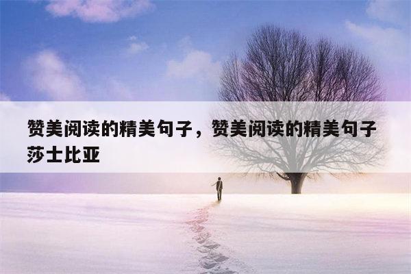 赞美阅读的精美句子，赞美阅读的精美句子 莎士比亚